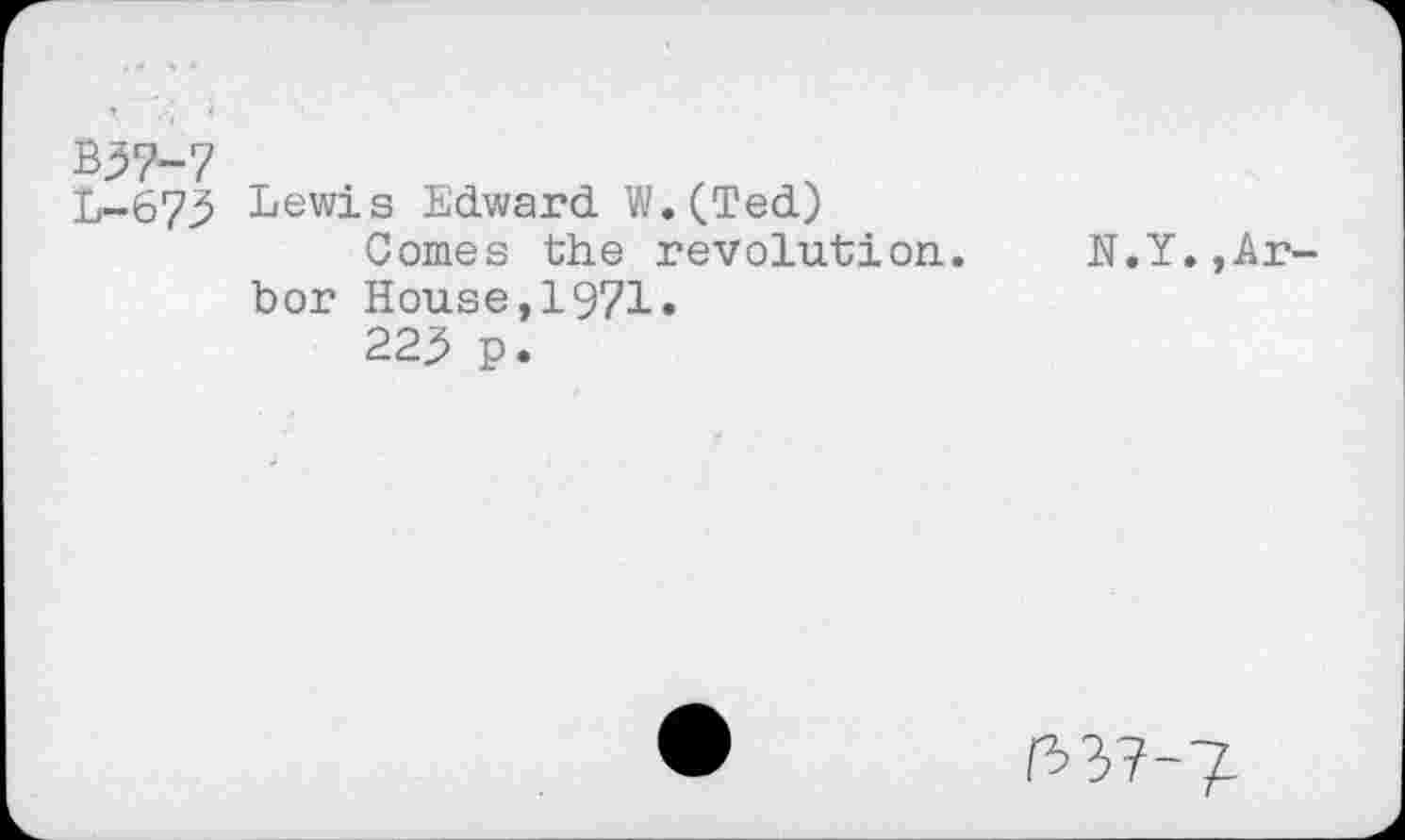 ﻿Lewis Edward W.(Ted)
Comes the revolution, bor House,1971.
223 p.
N.Y.,Ar